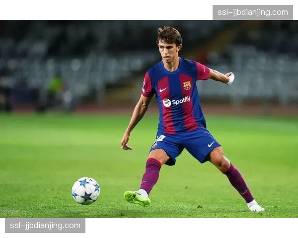 菲利克斯逐渐融入巴萨体系 其穿插跑动激活前场进攻组合